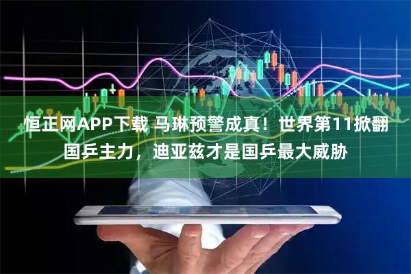 恒正网APP下载 马琳预警成真！世界第11掀翻国乒主力，迪亚兹才是国乒最大威胁