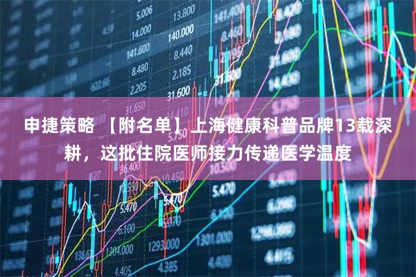 申捷策略 【附名单】上海健康科普品牌13载深耕，这批住院医师接力传递医学温度